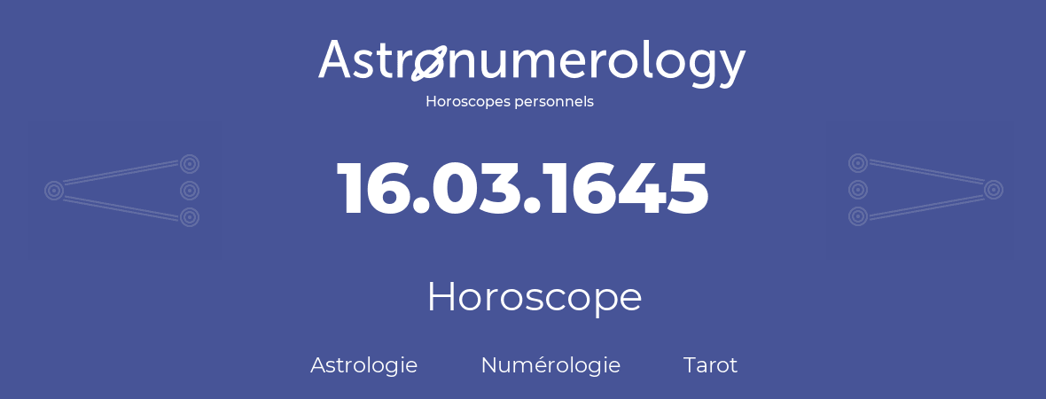 Horoscope pour anniversaire (jour de naissance): 16.03.1645 (16 Mars 1645)