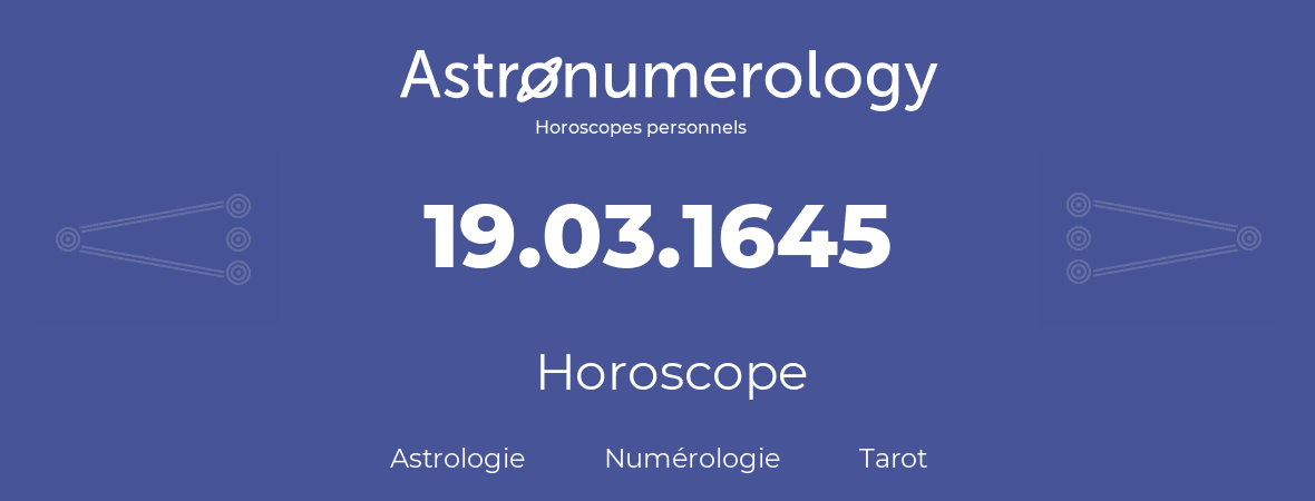 Horoscope pour anniversaire (jour de naissance): 19.03.1645 (19 Mars 1645)