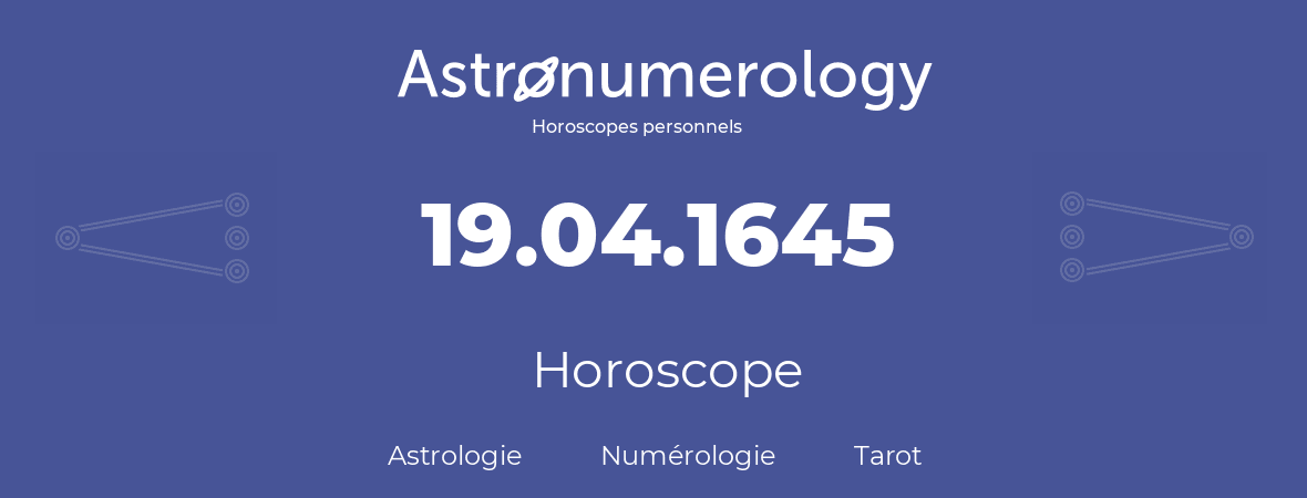Horoscope pour anniversaire (jour de naissance): 19.04.1645 (19 Avril 1645)