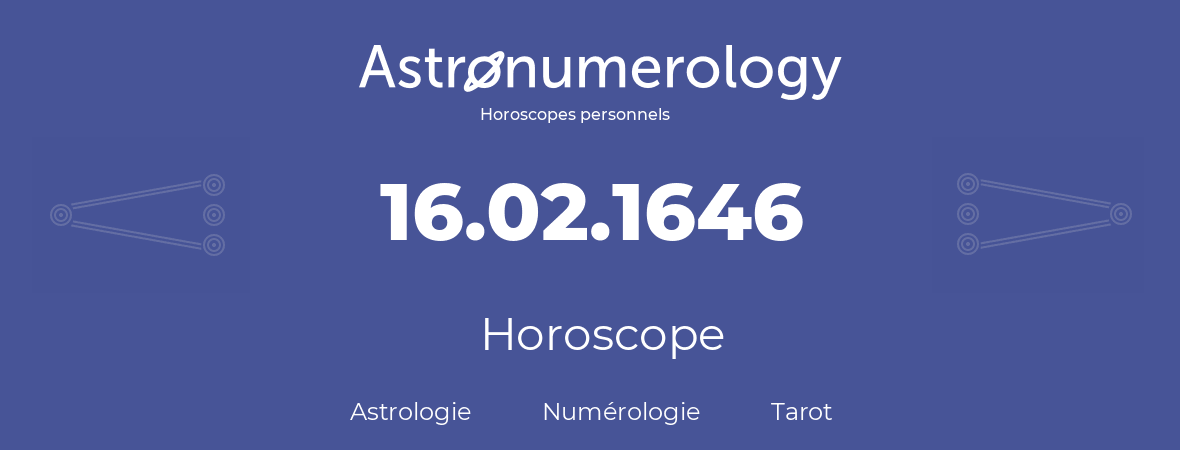 Horoscope pour anniversaire (jour de naissance): 16.02.1646 (16 Février 1646)