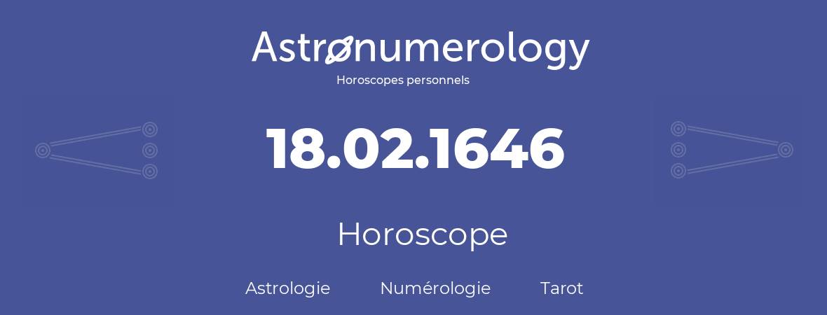 Horoscope pour anniversaire (jour de naissance): 18.02.1646 (18 Février 1646)