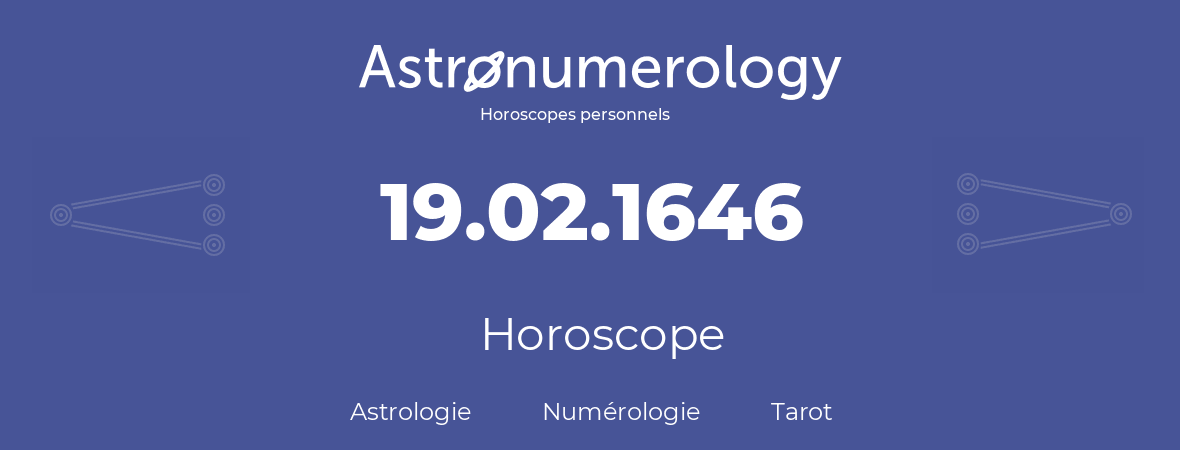Horoscope pour anniversaire (jour de naissance): 19.02.1646 (19 Février 1646)