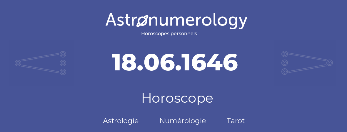 Horoscope pour anniversaire (jour de naissance): 18.06.1646 (18 Juin 1646)