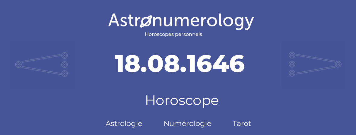 Horoscope pour anniversaire (jour de naissance): 18.08.1646 (18 Août 1646)