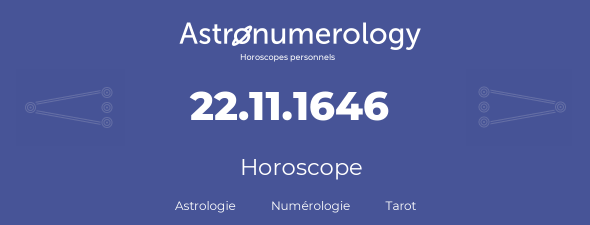 Horoscope pour anniversaire (jour de naissance): 22.11.1646 (22 Novembre 1646)
