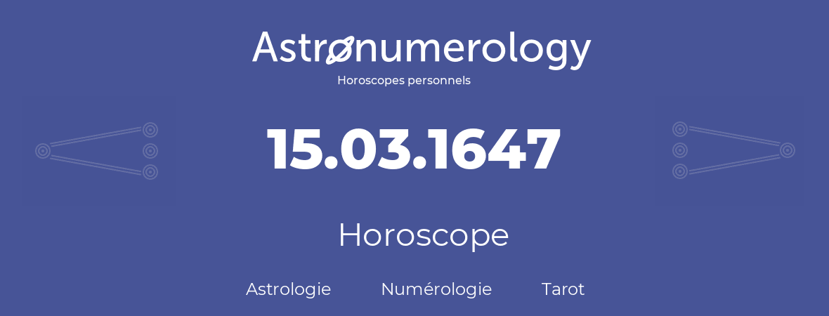 Horoscope pour anniversaire (jour de naissance): 15.03.1647 (15 Mars 1647)