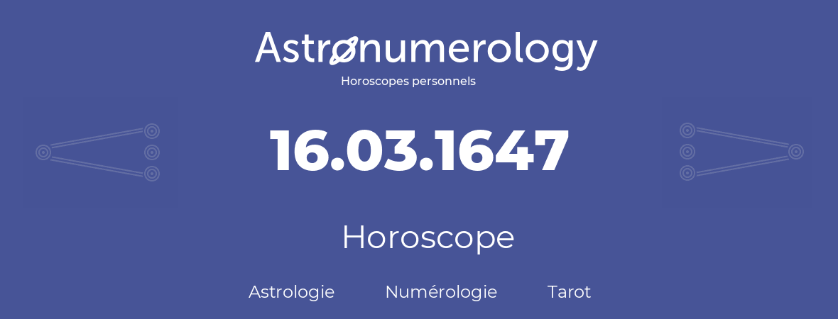 Horoscope pour anniversaire (jour de naissance): 16.03.1647 (16 Mars 1647)