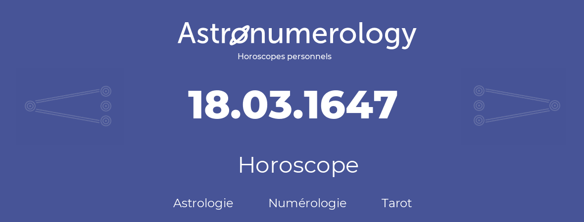 Horoscope pour anniversaire (jour de naissance): 18.03.1647 (18 Mars 1647)