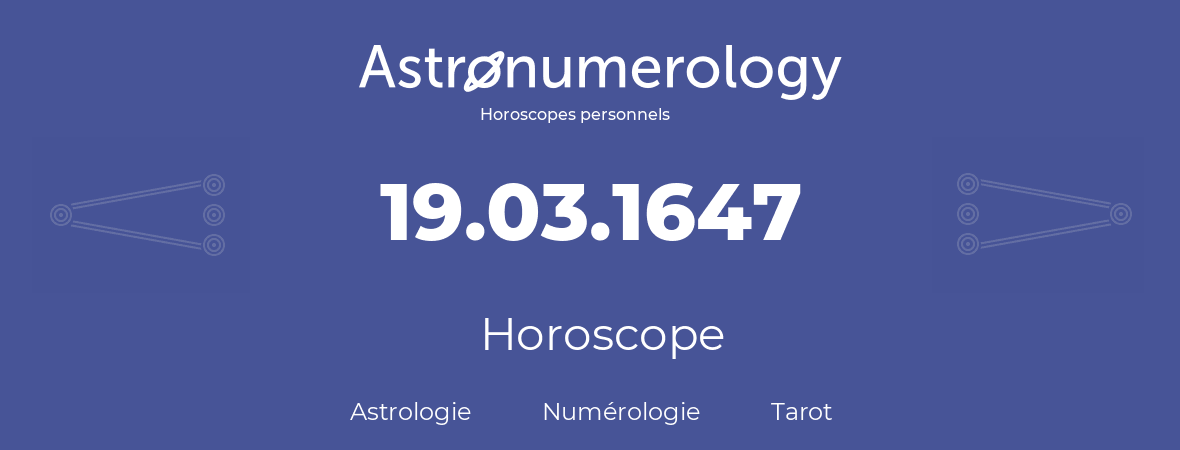 Horoscope pour anniversaire (jour de naissance): 19.03.1647 (19 Mars 1647)