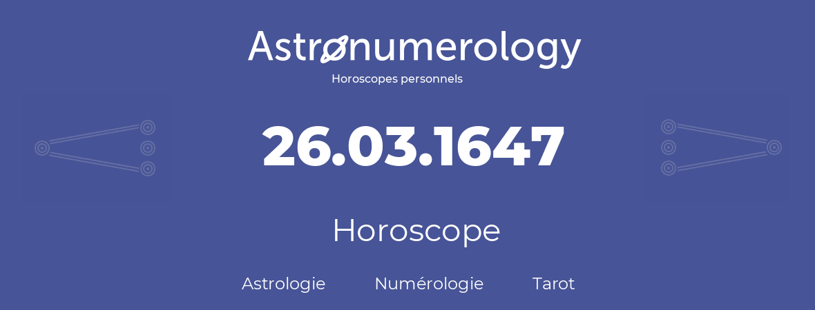 Horoscope pour anniversaire (jour de naissance): 26.03.1647 (26 Mars 1647)