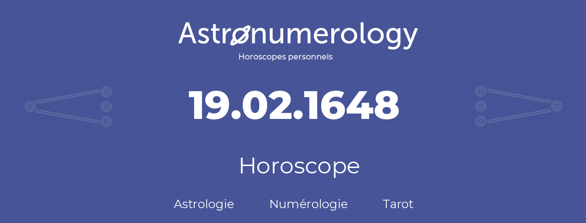 Horoscope pour anniversaire (jour de naissance): 19.02.1648 (19 Février 1648)