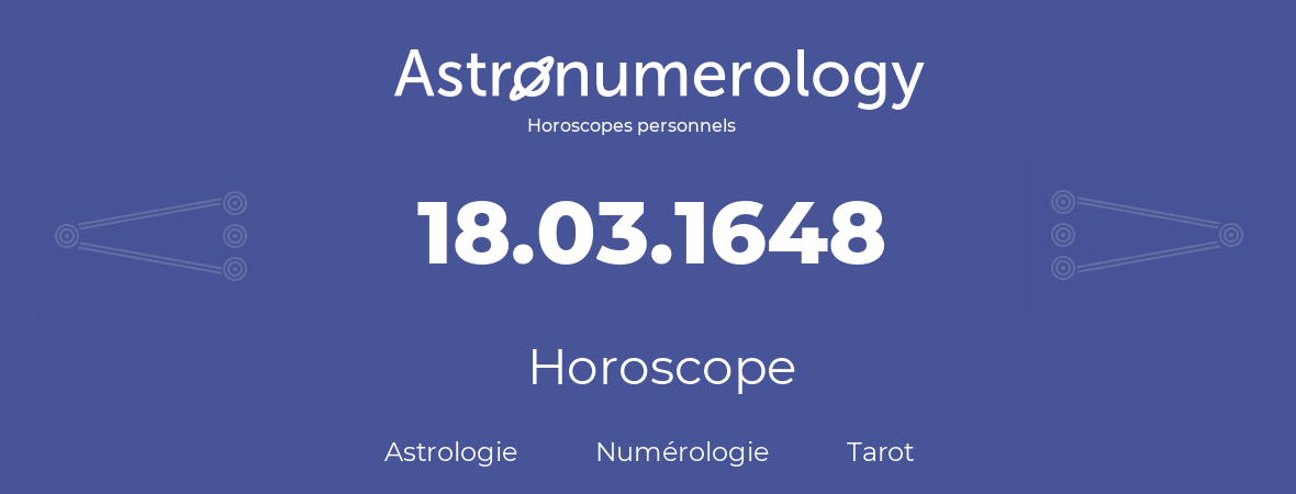 Horoscope pour anniversaire (jour de naissance): 18.03.1648 (18 Mars 1648)