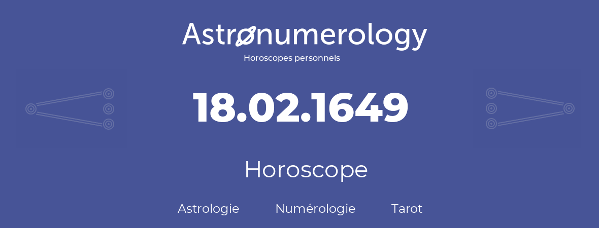 Horoscope pour anniversaire (jour de naissance): 18.02.1649 (18 Février 1649)