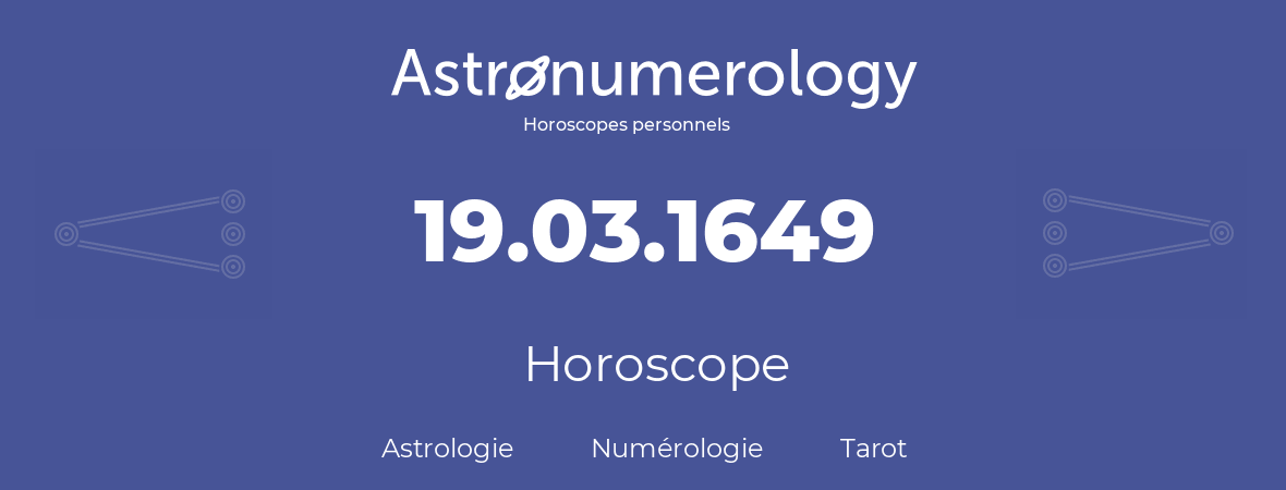 Horoscope pour anniversaire (jour de naissance): 19.03.1649 (19 Mars 1649)