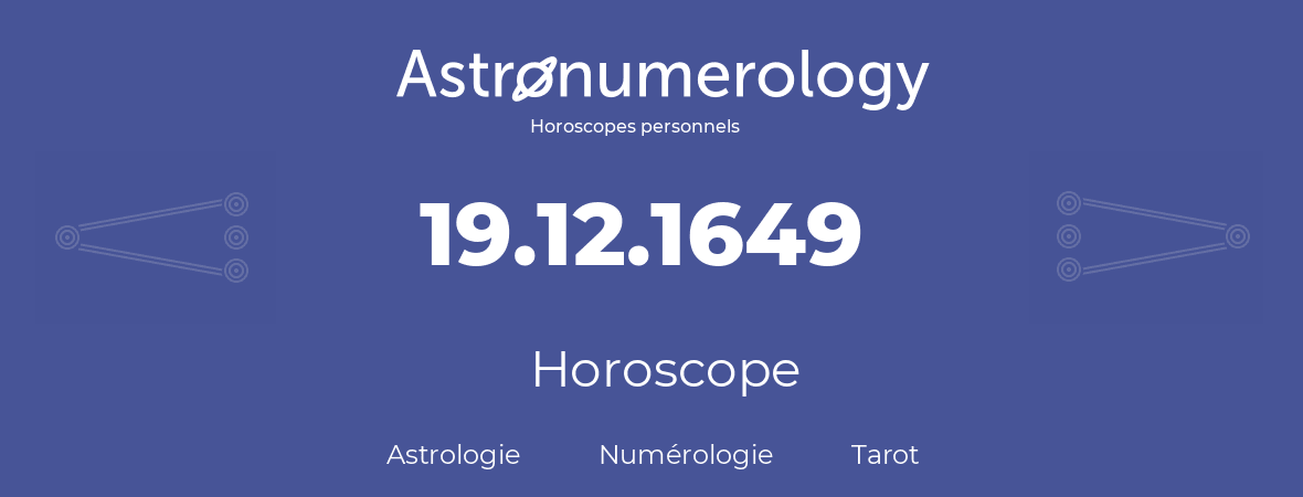 Horoscope pour anniversaire (jour de naissance): 19.12.1649 (19 Décembre 1649)