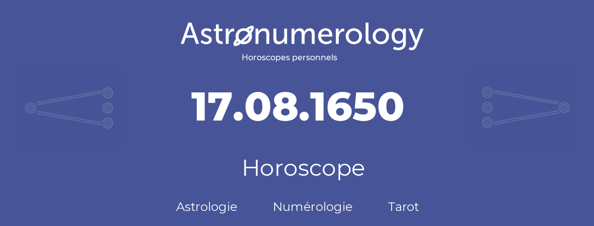 Horoscope pour anniversaire (jour de naissance): 17.08.1650 (17 Août 1650)