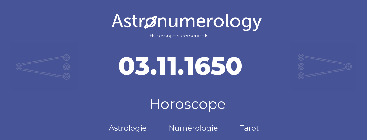 Horoscope pour anniversaire (jour de naissance): 03.11.1650 (03 Novembre 1650)