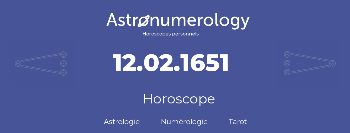 Horoscope pour anniversaire (jour de naissance): 12.02.1651 (12 Février 1651)