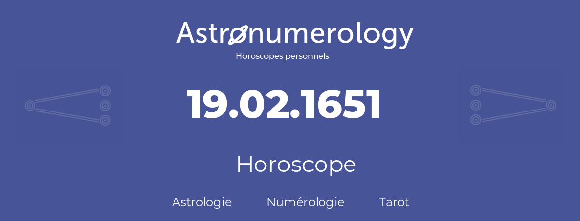Horoscope pour anniversaire (jour de naissance): 19.02.1651 (19 Février 1651)