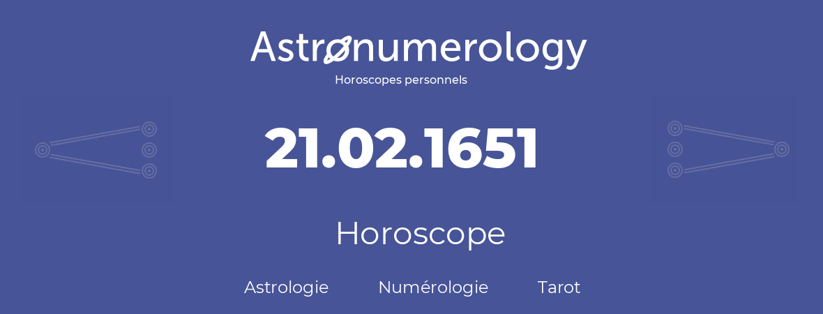 Horoscope pour anniversaire (jour de naissance): 21.02.1651 (21 Février 1651)