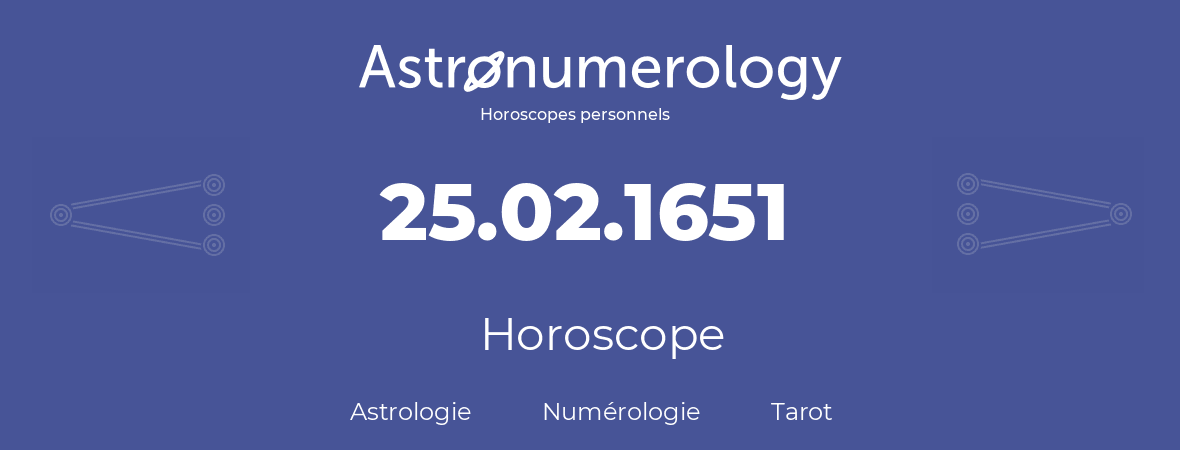Horoscope pour anniversaire (jour de naissance): 25.02.1651 (25 Février 1651)