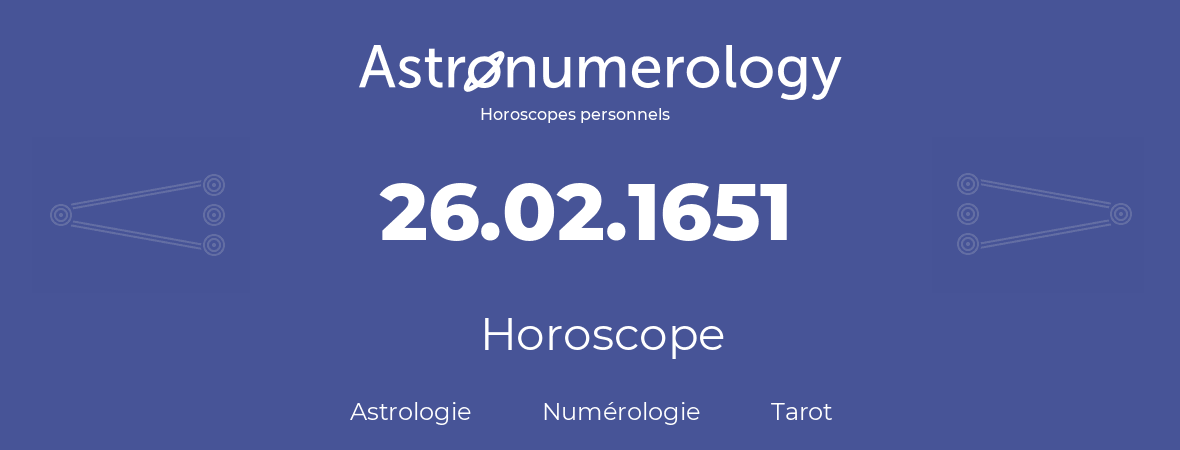 Horoscope pour anniversaire (jour de naissance): 26.02.1651 (26 Février 1651)