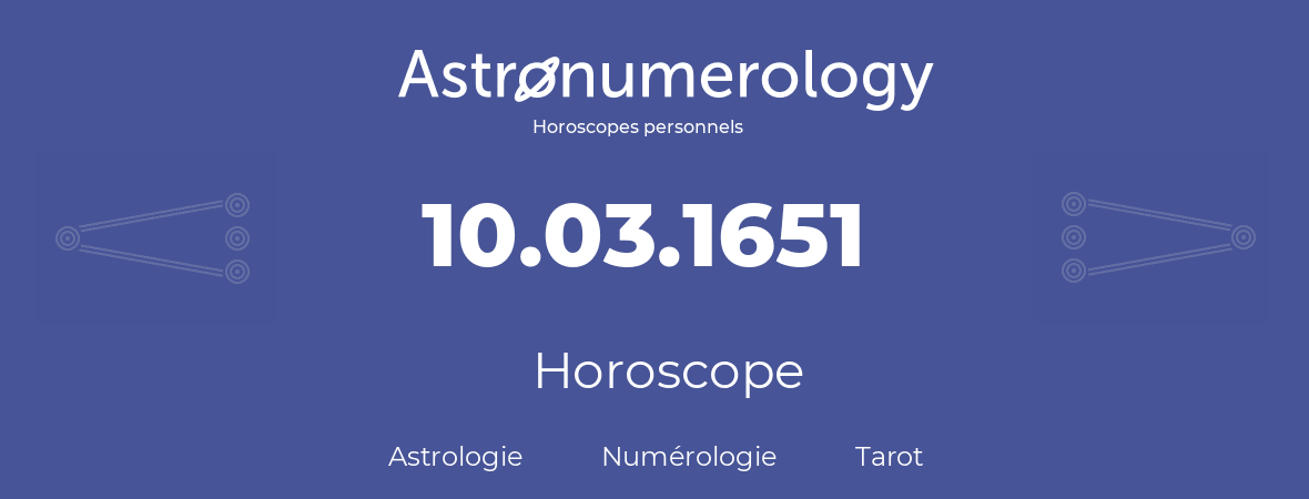 Horoscope pour anniversaire (jour de naissance): 10.03.1651 (10 Mars 1651)