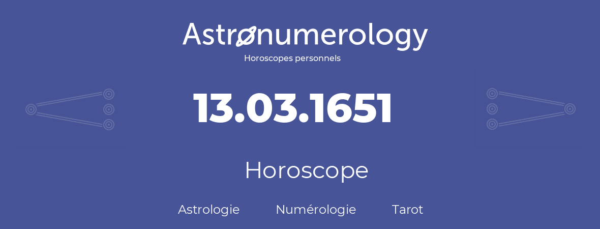 Horoscope pour anniversaire (jour de naissance): 13.03.1651 (13 Mars 1651)