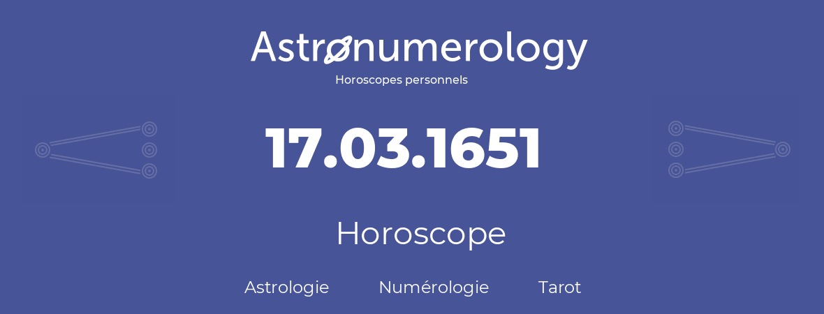 Horoscope pour anniversaire (jour de naissance): 17.03.1651 (17 Mars 1651)