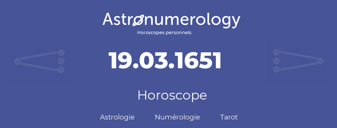 Horoscope pour anniversaire (jour de naissance): 19.03.1651 (19 Mars 1651)