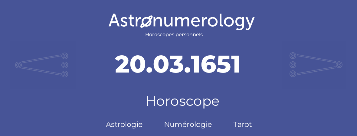 Horoscope pour anniversaire (jour de naissance): 20.03.1651 (20 Mars 1651)