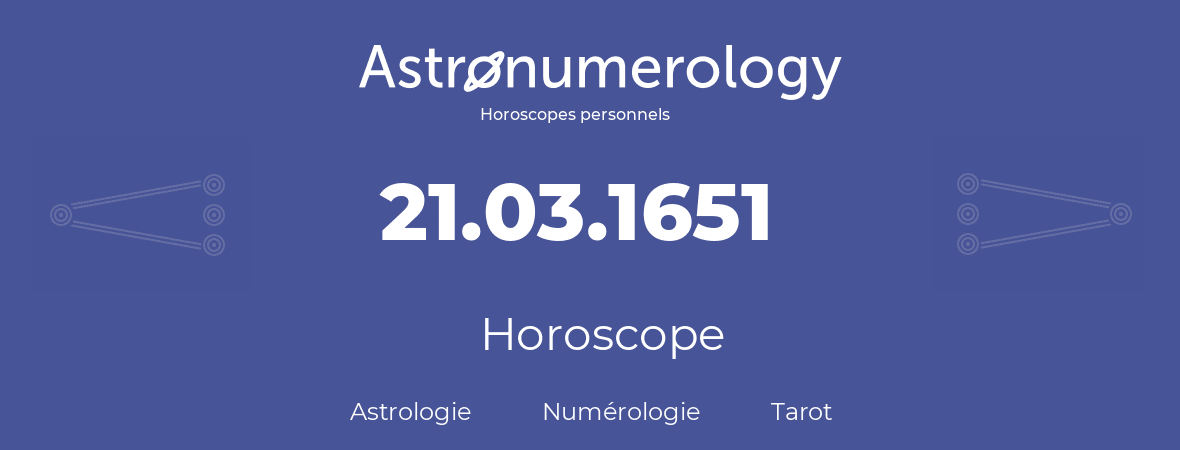 Horoscope pour anniversaire (jour de naissance): 21.03.1651 (21 Mars 1651)