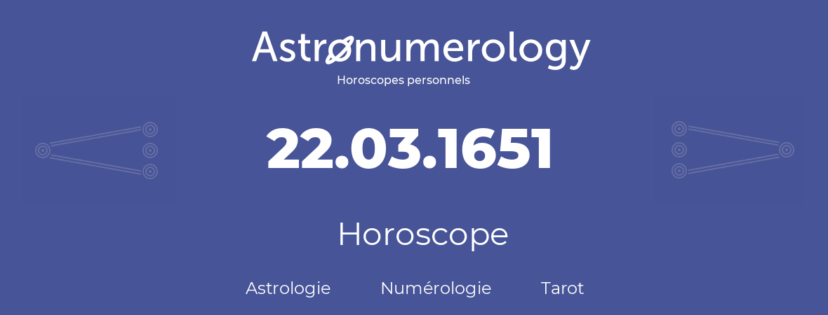 Horoscope pour anniversaire (jour de naissance): 22.03.1651 (22 Mars 1651)