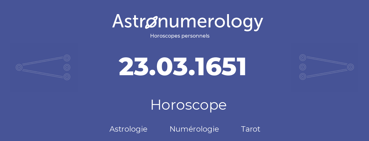 Horoscope pour anniversaire (jour de naissance): 23.03.1651 (23 Mars 1651)