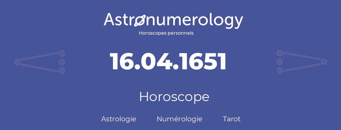 Horoscope pour anniversaire (jour de naissance): 16.04.1651 (16 Avril 1651)