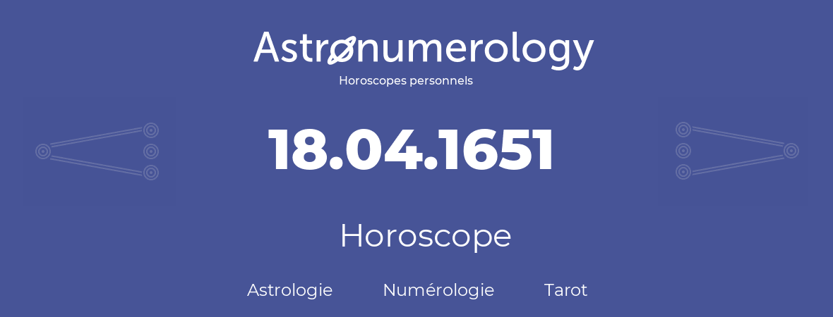 Horoscope pour anniversaire (jour de naissance): 18.04.1651 (18 Avril 1651)