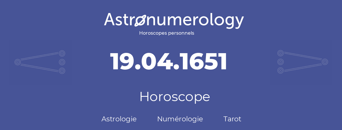 Horoscope pour anniversaire (jour de naissance): 19.04.1651 (19 Avril 1651)