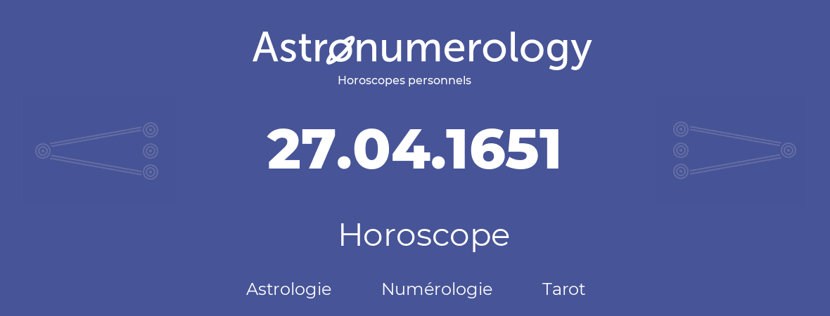 Horoscope pour anniversaire (jour de naissance): 27.04.1651 (27 Avril 1651)