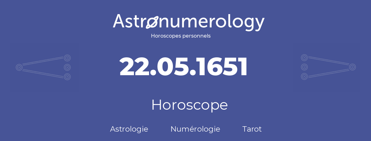 Horoscope pour anniversaire (jour de naissance): 22.05.1651 (22 Mai 1651)