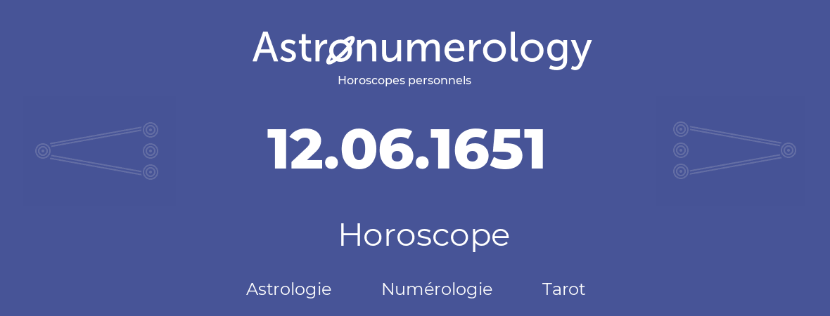 Horoscope pour anniversaire (jour de naissance): 12.06.1651 (12 Juin 1651)