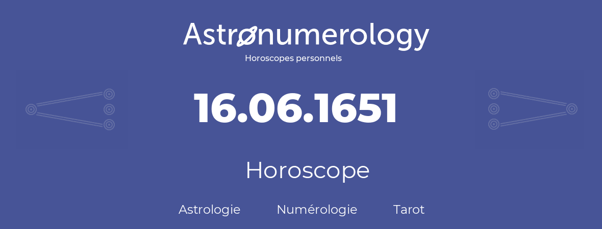 Horoscope pour anniversaire (jour de naissance): 16.06.1651 (16 Juin 1651)