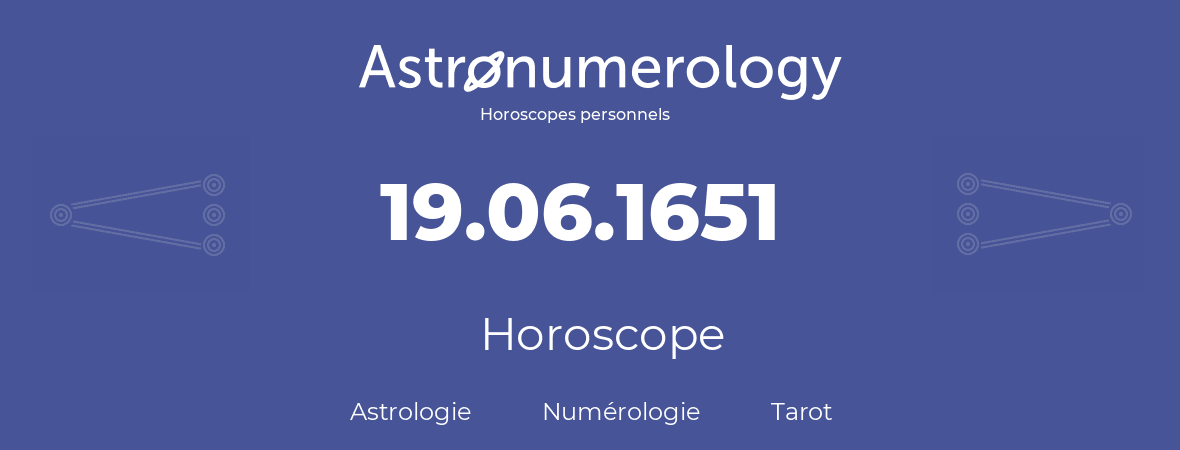 Horoscope pour anniversaire (jour de naissance): 19.06.1651 (19 Juin 1651)