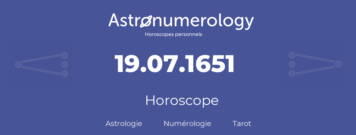 Horoscope pour anniversaire (jour de naissance): 19.07.1651 (19 Juillet 1651)