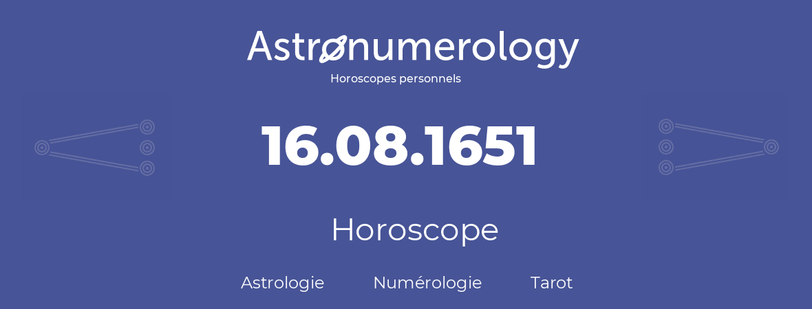 Horoscope pour anniversaire (jour de naissance): 16.08.1651 (16 Août 1651)