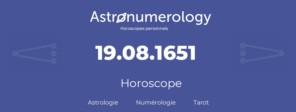 Horoscope pour anniversaire (jour de naissance): 19.08.1651 (19 Août 1651)