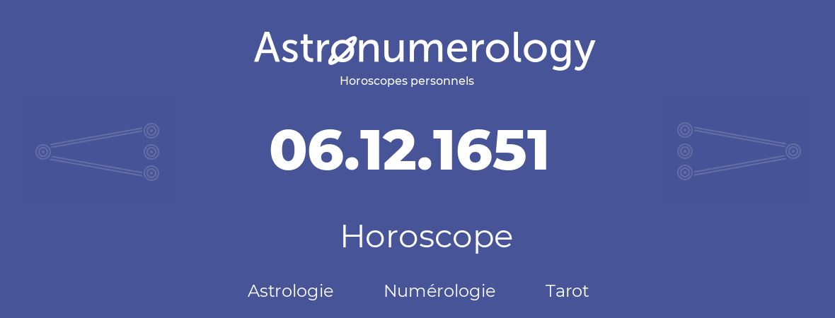 Horoscope pour anniversaire (jour de naissance): 06.12.1651 (06 Décembre 1651)