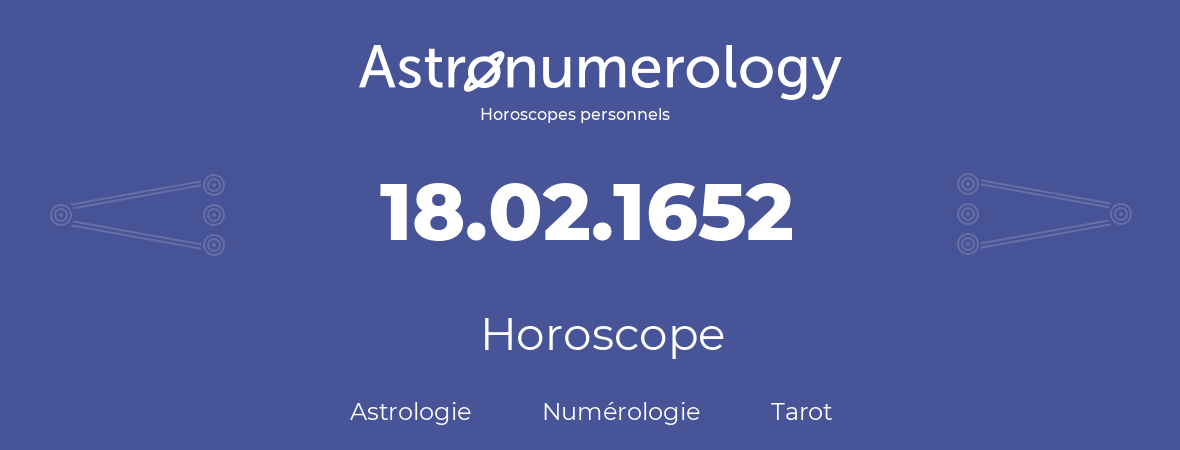 Horoscope pour anniversaire (jour de naissance): 18.02.1652 (18 Février 1652)