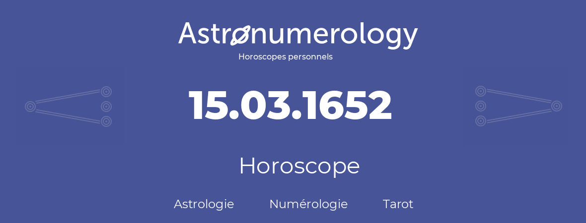Horoscope pour anniversaire (jour de naissance): 15.03.1652 (15 Mars 1652)