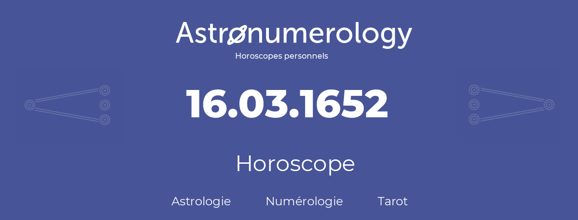 Horoscope pour anniversaire (jour de naissance): 16.03.1652 (16 Mars 1652)