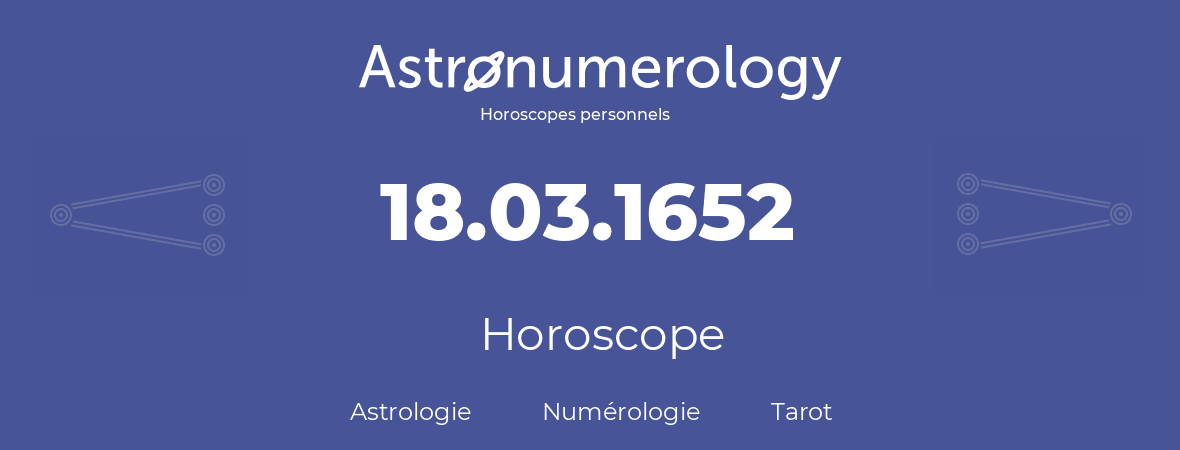 Horoscope pour anniversaire (jour de naissance): 18.03.1652 (18 Mars 1652)